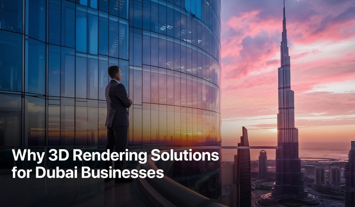 Why 3D rendering for Dubai Business